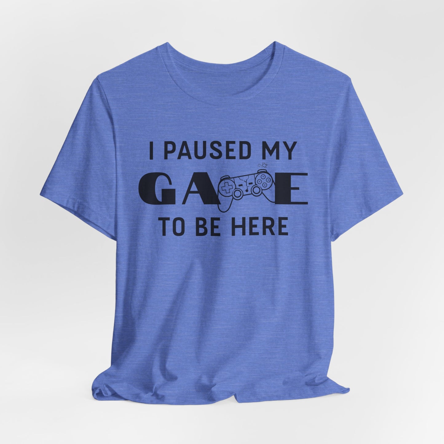 "I Paused My Game To Be Here" Funny Gamer T-Shirt - Gaming Humor Apparel