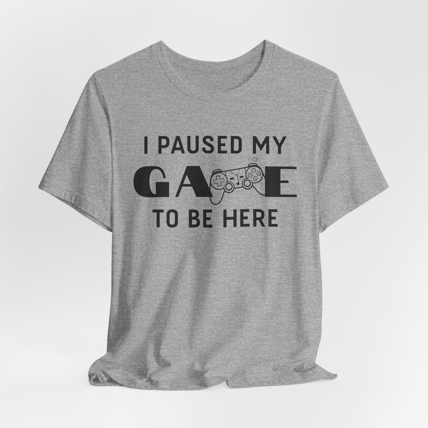 "I Paused My Game To Be Here" Funny Gamer T-Shirt - Gaming Humor Apparel