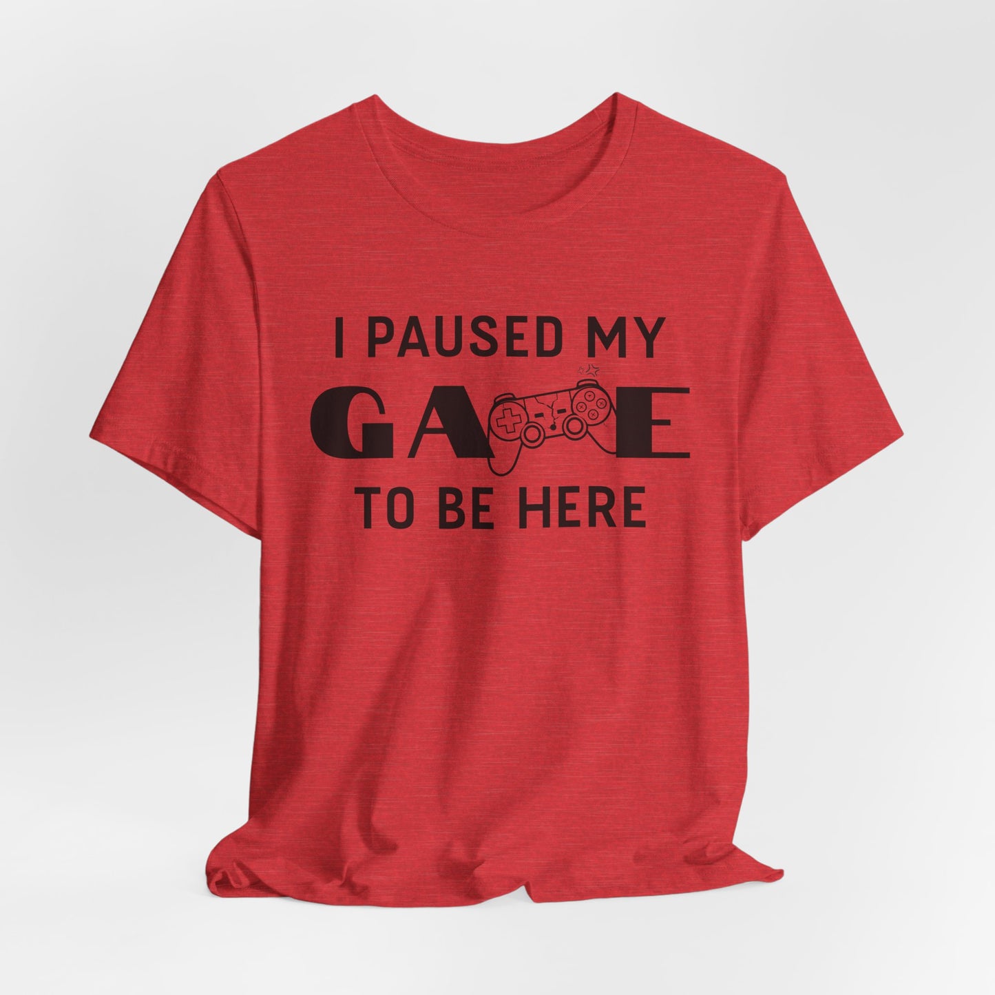 "I Paused My Game To Be Here" Funny Gamer T-Shirt - Gaming Humor Apparel