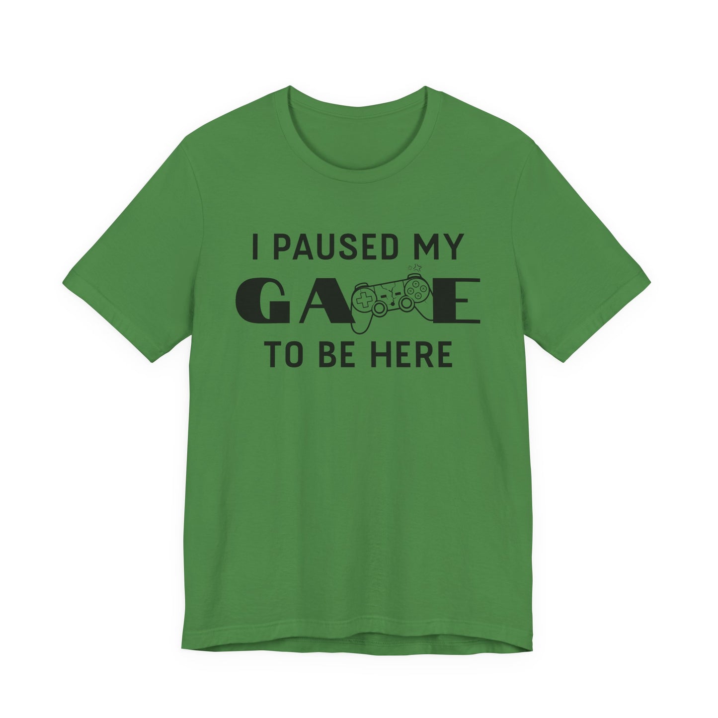 "I Paused My Game To Be Here" Funny Gamer T-Shirt - Gaming Humor Apparel